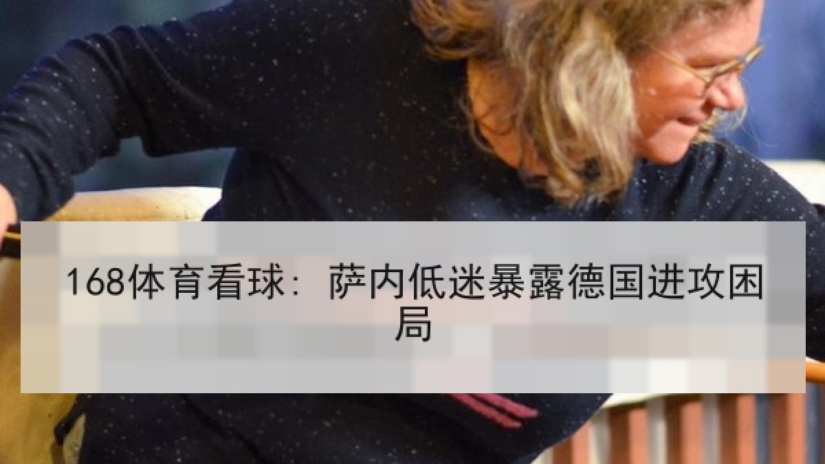 168体育看球: 萨内低迷暴露德国进攻困局