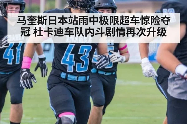 马奎斯日本站雨中极限超车惊险夺冠 杜卡迪车队内斗剧情再次升级
